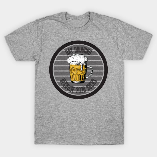 Day Drinking Because 2020 Sucks T-Shirt by SAM DLS